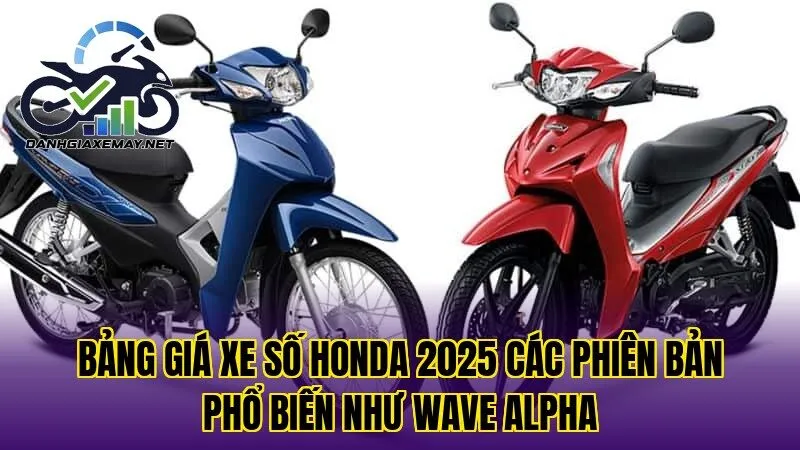 bảng giá xe số Honda 2025 các phiên bản phổ biến như Wave Alpha