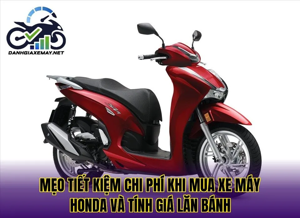 mẹo tiết kiệm chi phí khi mua xe máy Honda và tính giá lăn bánh