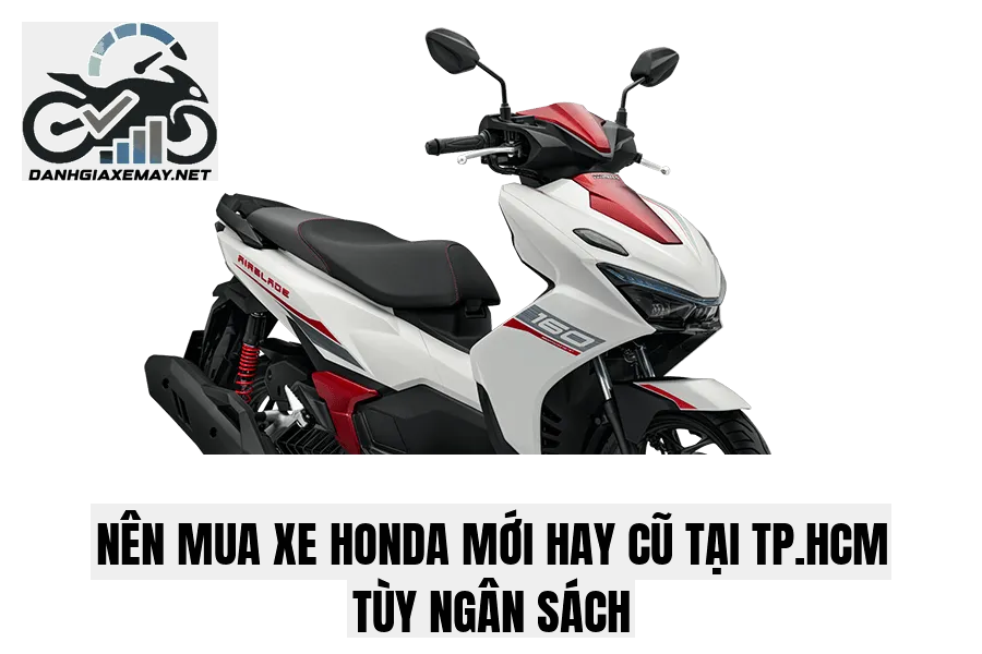 nên mua xe Honda mới hay cũ tại TP.HCM tùy ngân sách