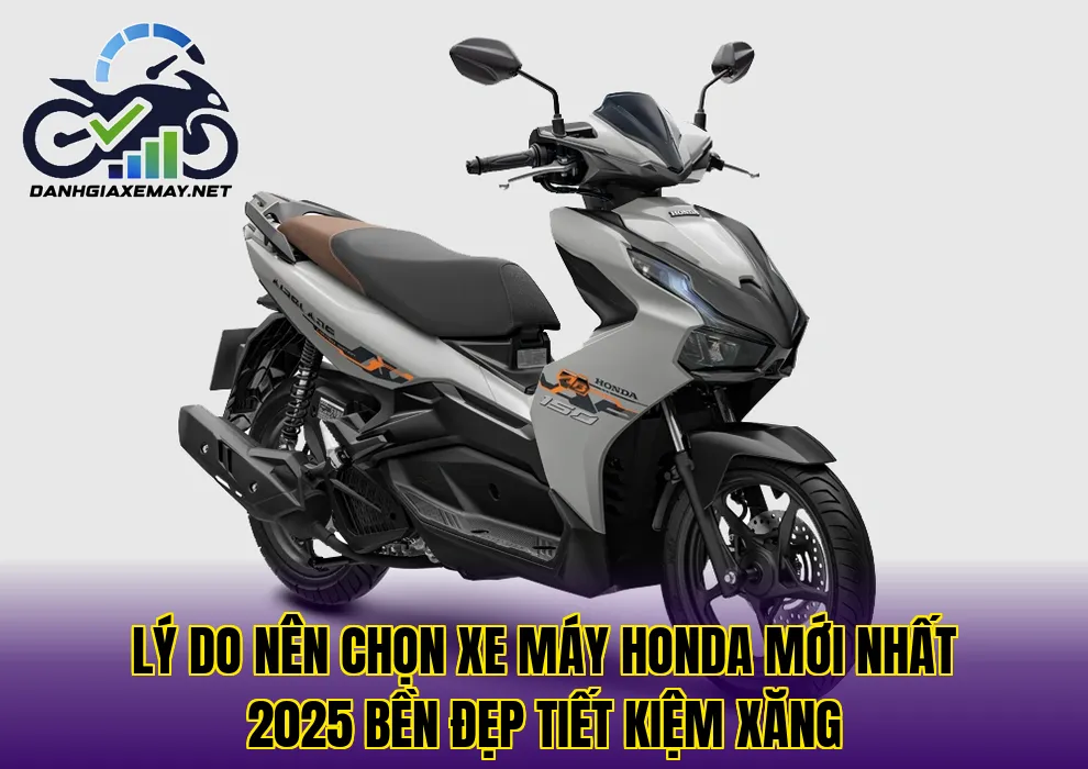 lý do nên chọn xe máy Honda mới nhất 2025 bền đẹp tiết kiệm xăng