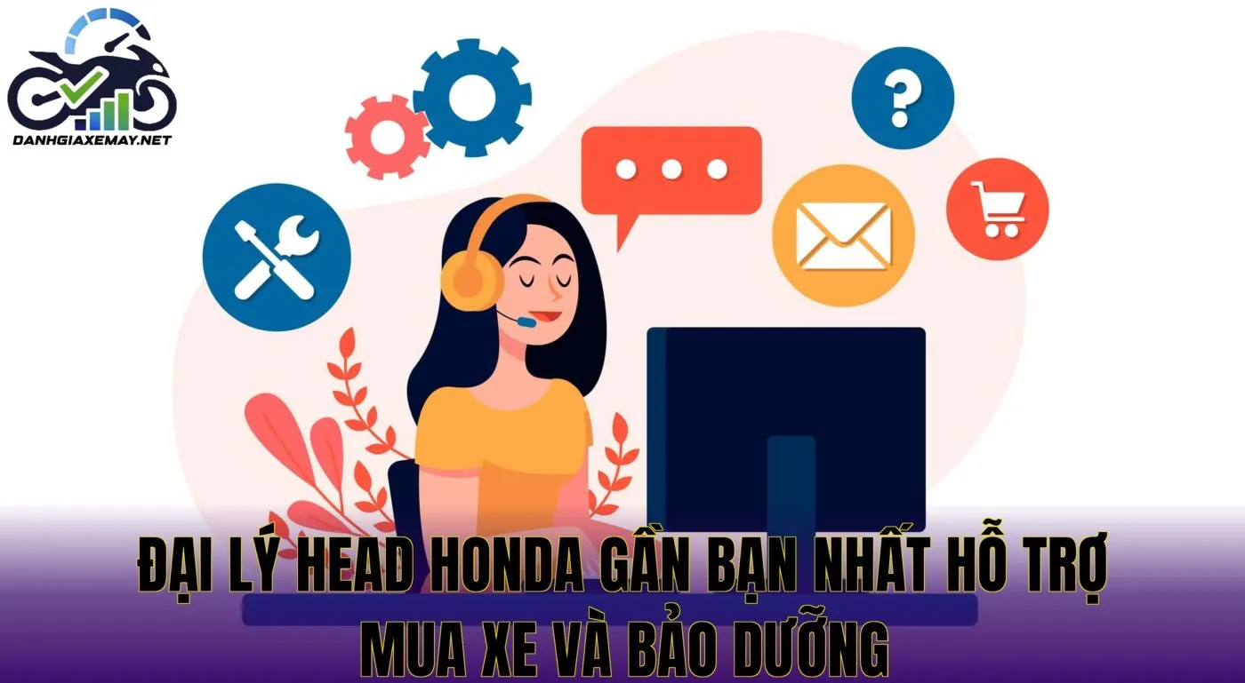 đại lý HEAD Honda gần bạn nhất hỗ trợ mua xe và bảo dưỡng