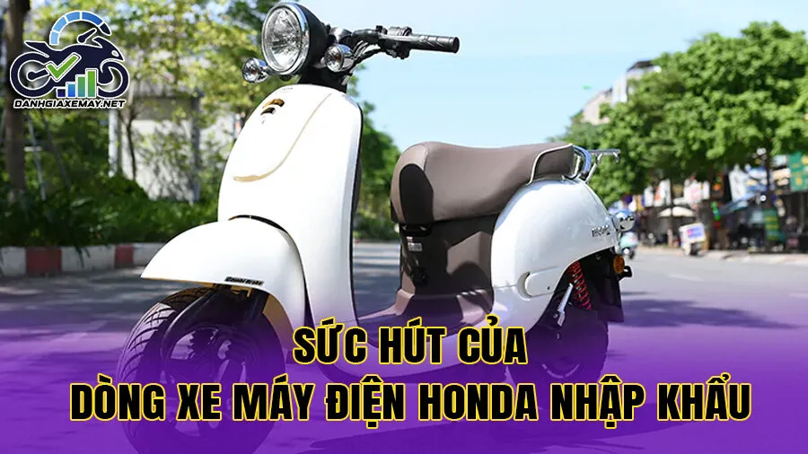 Sức hút của dòng xe máy điện Honda nhập khẩu tại Việt Nam